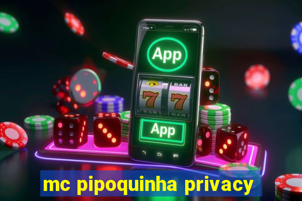 mc pipoquinha privacy